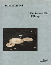 TATIANA TROUVE\' - THE STRANGE LIFE OF THINGS