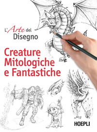 ARTE DEL DISEGNO - CREATURE MITOLOGICHE E FANTASTICHE