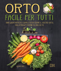 ORTO FACILE PER TUTTI - UNA GUIDA PRATICA E COMPLETA PER CREARE IL VOSTRO ORTO
