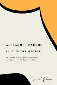 FINE DEL REGIME - LA CADUTA DI TRE DITTATURE EUROPEE E IL DESTINO DELLA RUSSIA DI PUTIN