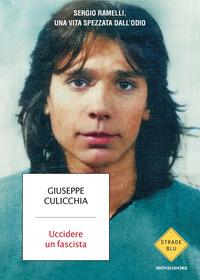 UCCIDERE UN FASCISTA - SERGIO RAMELLI UNA VITA SPEZZATA DALL\'ODIO