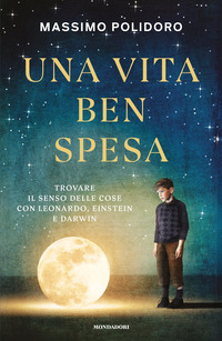 VITA BEN SPESA - TROVARE IL SENSO DELLE COSE CON LEONARDO EINSTEIN E DARWIN