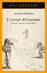 ERRORE DI CARTESIO - EMOZIONE RAGIONE E CERVELLO UMANO