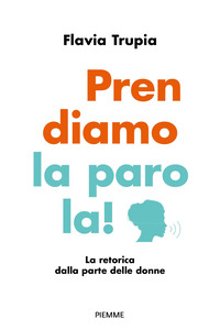 PRENDIAMO LA PAROLA ! - LA RETORICA DALLA PARTE DELLE DONNE