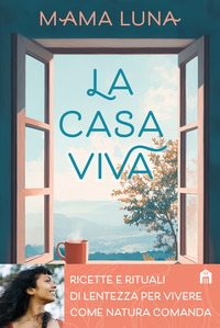 CASA VIVA - RICETTE E RITUALI DI LENTEZZA PER VIVERE COME NATURA COMANDA