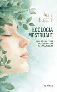 ECOLOGIA MESTRUALE - GUIDA INTUITIVA PER LA CURA E LA FIORITURA DEL TUO ECOSISTEMA