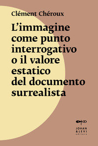 IMMAGINE COME PUNTO INTERROGATIVO O IL VALORE ESTATICO DEL DOCUMENTO SURREALISTA