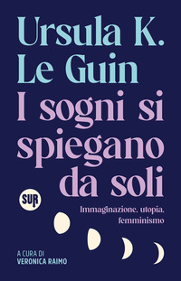 SOGNI SI SPIEGANO DA SOLI - IMMAGINAZIONE UTOPIA FEMMINISMO