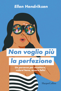 NON VOGLIO PIÙ LA PERFEZIONE - UN PERCORSO PER ACCETTARSI VOLERSI BENE ESSERE FELICI