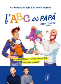 ABC DEL PAPA\' DEBUTTANTE - 100 PAROLE PER I PRIMI 100 GIORNI DI VITA DA NEOPAPA\'