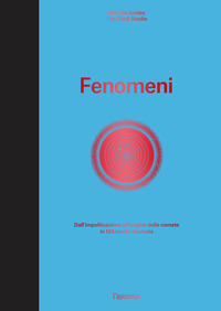 FENOMENI - DALL\'IMPOLLINAZIONE ALL\'ORIGINE DELLE COMETE IN 124 TAVOLE ILLUSTRATE