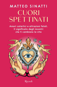 CUORI SPETTINATI - AMORI CATARTICI E ATTRAZIONI FATALI IL SIGNIFICATO DEGLI INCONTRI CHE TI