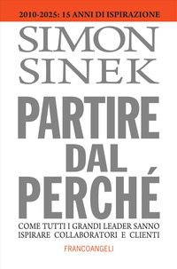 PARTIRE DAL PERCHE\' - COME TUTTI I GRANDI LEADER SANNO ISPIRARE COLLABORATORI E CLIENTI