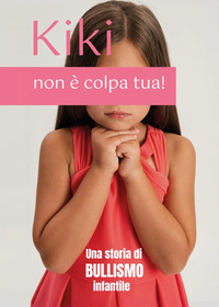 KIKI NON E\' COLPA TUA ! UNA STORIA DI BULLISMO INFANTILE