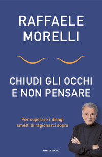 CHIUDI GLI OCCHI E NON PENSARE - PER SUPERARE I DISAGI SMETTI DI RAGIONARCI SOPRA