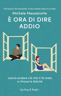E\' ORA DI DIRE ADDIO - LASCIA ANDARE CIO\' CHE TI FA MALE E RITROVA LA FELICITA\'