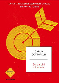 SENZA GIRI DI PAROLE - LA VERITA\' SULLE SFIDE ECONOMICHE E SOCIALI DEL NOSTRO FUTURO