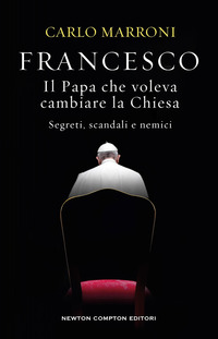FRANCESCO - IL PAPA CHE VOLEVA CAMBIARE LA CHIESA