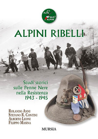 ALPINI RIBELLI - STUDI STORICI SULLE PENNE NERE NELLA RESISTENZA 1943 - 1945
