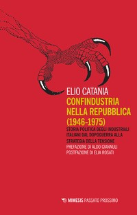CONFINDUSTRIA NELLA REPUBBLICA 1946 - 1975 - STORIA POLITICA DEGLI INDUSTRIALI ITALIANI DAL di CATANIA ELIO