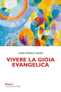 VIVERE LA GIOIA EVANGELICA - L\'ESPERIENZA DI GESU\' TRASMESSA AI DISCEPOLI
