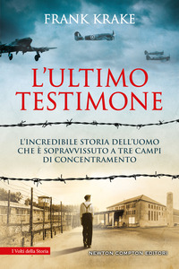ULTIMO TESTIMONE - L\'INCREDIBILE STORIA DELL\'UOMO CHE E\' SOPRAVVISSUTO A TRE CAMPI DI CONCEN