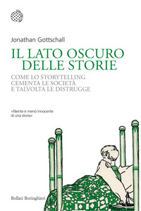 LATO OSCURO DELLE STORIE - COME LO STORYTELLING CEMENTA LE SOCIETA\' E TALVOLTA LE DISTRUGGE