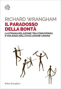 PARADOSSO DELLA BONTÀ. LA STRANA RELAZIONE TRA CONVIVENZA E VIOLENZA NELL\'EVOLUZIONE UMANA
