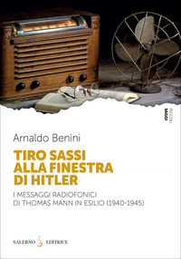 TIRO SASSI ALLA FINESTRA DI HITLER - I MESSAGGI RADIOFONICI DI THOMAS MANN IN ESILIO (1940-1945)