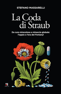 CODA DI STRAUB - DA CURA MIRACOLOSA A MINACCIA GLOBALE - L\'OPPIO E L\'ERA DEL FENTANYL