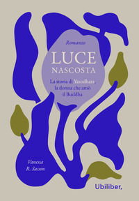 LUCE NASCOSTA - LA STORIA DI YASODHARA, LA DONNA CHE AMO\' IL BUDDHA