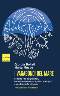 VAGABONDI DEL MARE - LE TANTE VITE DEL PLANCTON TRA BIOLUMINESCENZA EQUILIBRI ECOLOGICI E