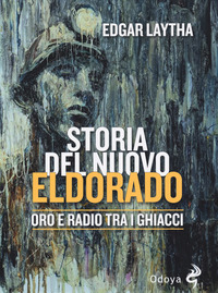 STORIA DEL NUOVO ELDORADO - ORO E RADIO TRA I GHIACCI