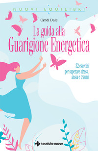 GUIDA ALLA GUARIGIONE ENERGETICA - 32 ESERCIZI PER SUPERARE STRESS ANSIA E TRAUMI