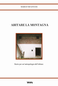 ABITARE LA MONTAGNA - STORIE PER UN\'ANTROPOLOGIA DELL\'ABITARE