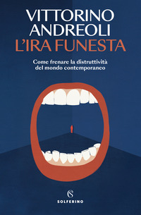 IRA FUNESTA - COME FRENARE LA DISTRUTTIVITÀ DEL MONDO CONTEMPORANEO