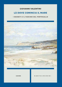 LA\' DOVE COMINCIA IL MARE - I SEGRETI E IL FASCINO DEL PORTOGALLO