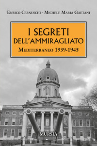 SEGRETI DELL\'AMMIRAGLIATO - MEDITERRANEO 1939 - 1945