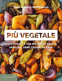 PIÙ VEGETALE - ARRICCHISCI LA TUA DIETA CON FRUTTA VERDURA SEMI LEGUMI ED ERBE