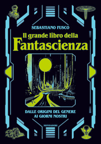 GRANDE LIBRO DELLA FANTASCIENZA - DALLE ORIGINI DEL GENERE AI GIORNI NOSTRI