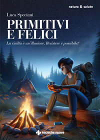 PRIMITIVI E FELICI - LA CIVILTA\' E\' UN\'ILLUSIONE RESISTERE E\' POSSIBILE ?
