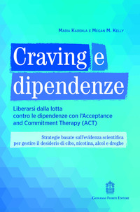CRAVING E DIPENDENZE - LIBERARSI DALLA LOTTA CONTRO LE DIPENDENZE CON L\'ACCEPTANCE AND COMMITMENT