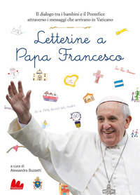 LETTERINE A PAPA FRANCESCO - IL DIALOGO TRA I BAMBINI E IL PONTEFICE ATTRAVERSO I MESSAGGI CHE