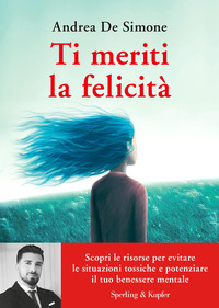TI MERITI LA FELICITA\' - SCOPRI LE RISORSE PER EVITARE LE SITUAZIONI TOSSICHE E POTENZIARE