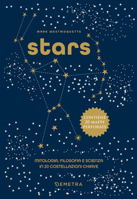 STARS - MITOLOGIA FILOSOFIA E SCIENZA IN 20 COSTELLAZIONI CHIAVE CON 20 MAPPE