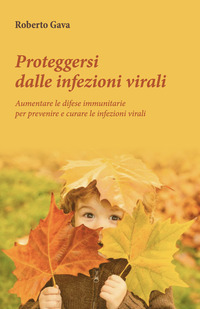 PROTEGGERSI DALLE INFEZIONI VIRALI - AUMENTARE LE DIFESE IMMUNITARIE PER PREVENIRE E CURARE