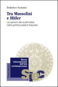 TRA MUSSOLINI E HITLER. LE OPZIONI DEI SUDTIROLESI NELLA POLITICA ESTERA FASCISTA
