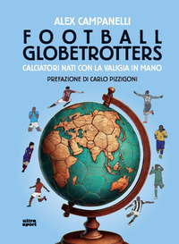 FOOTBALL GLOBETROTTERS - CALCIATORI NATI CON LA VALIGIA IN MANO