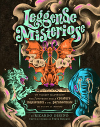 LEGGENDE MISTERIOSE - UN VIAGGIO ILLUSTRATO NELL\'UNIVERSO DELLE CREATURE INQUIETANTI E DEL