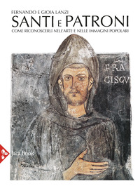 SANTI E PATRONI - COME RICONOSCERLI NELL\'ARTE E NELLE IMMAGINI POPOLARI